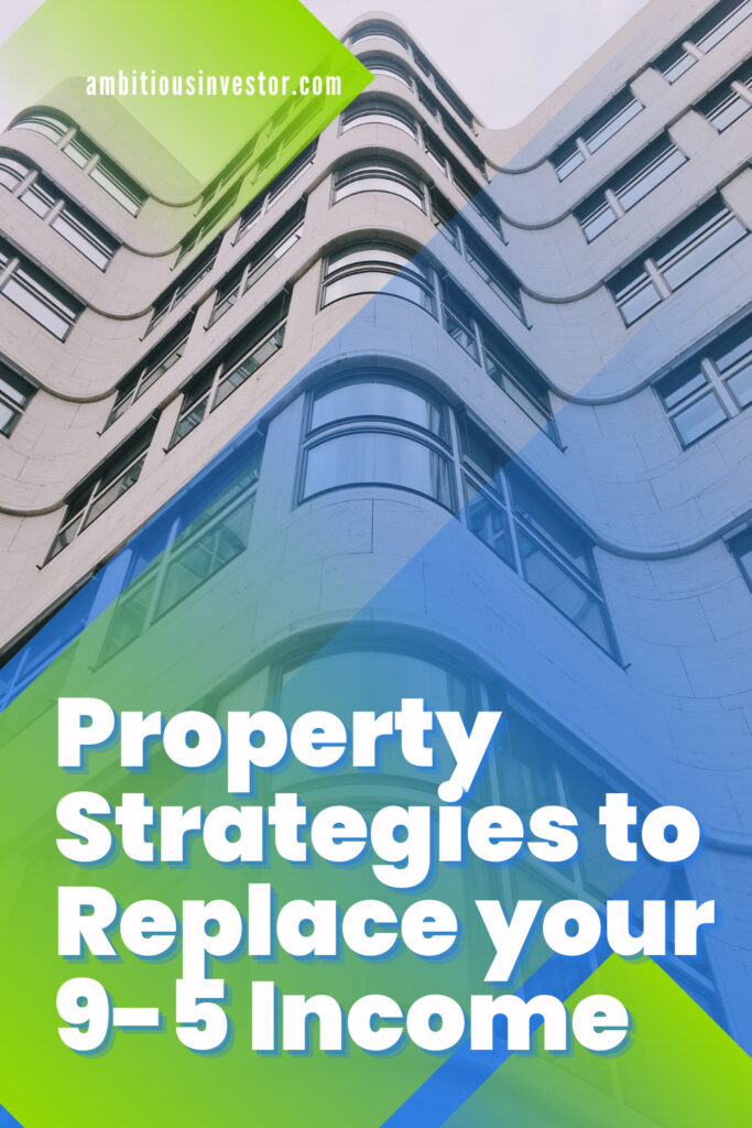Property Strategies to Replace your 9-5 Income