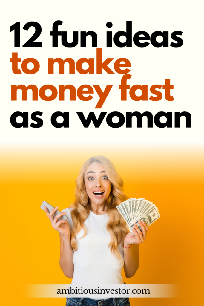 How to Make Money Fast As a Woman - 12 Fun Ideas! - Ambitious Investor